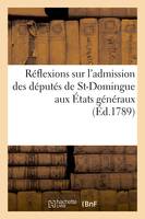 Réflexions d'un administrateur sur l'admission des députés de St-Domingue aux États généraux, et sur le régime nouveau qu'ils veulent établir dans cette colonie