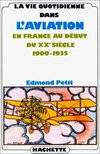 La Vie Quotidienne dans l'aviation en France au début du XXe siècle 1900-1935, 1900-1935