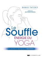 Le Souffle, énergie du yoga - Philosophie et pratiques du prânâyâma, Philosophie et pratiques du prânâyâma