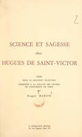 Science et sagesse chez Hugues de Saint-Victor, Thèse pour le Doctorat ès lettres présentée à la Faculté des lettres de l'Université de Paris