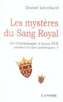 Les mystères du sang royal, De Charlemagne à Louis XVII existe-t-il une survivance ?