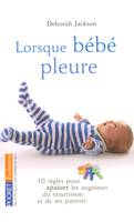 Lorsque bébé pleure, 10 règles pour apaiser les angoisses du nourrisson et des parents