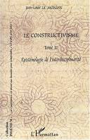 Tome II, Épistémologie de l'interdisciplinarité, Le constructivisme, Tome II - Epistémologie de l' interdisciplinarité