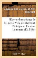 Oeuvres dramatiques de M. de La Ville de Mirmont. L'intrigue et l'amour. Le roman. Les intrigants, . La favorite