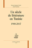 UN SIÈCLE DE LITTÉRATURE EN TUNISIE. 1900-2017