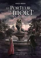 Le Porteur de Mort - Tome 3, Le lion blanc