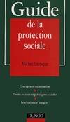 Guide de la protection sociale, concepts et organisation, droits sociaux et politiques sociales, institutions et usagers