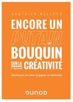 Encore un putain de bouquin sur la créativité - 2e éd., Arrêtez de vouloir toujours plus d'idées, faites vivre les vôtres