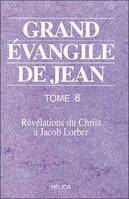 Grand Évangile de Jean., Tome 8, Grand évangile de Jean - T. 8, révélations du Christ à Jacob Lorber