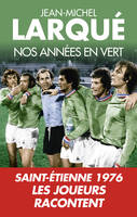 Nos Années en vert, Saint-Etienne 1976 Tous les joueurs racontent