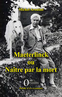 Maeterlinck ou Naître par la mort