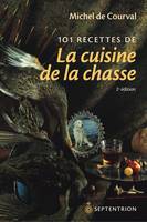 101 recettes de la cuisine de la chasse [nouvelle édition]