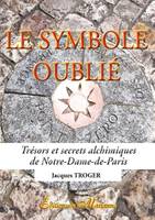 Le symbole oublié, Trésors et secrets alchimiques de Notre-Dame-de-Paris