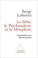 Le Bébé, le Psychanalyste et la Métaphore, Présentation par Bernard Golse
