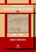 L’émergence du nationalisme algérien - Tome I: 1515 / 1953