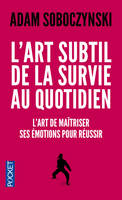 L'Art subtil de la survie au quotidien, l'art de maîtriser ses émotions pour réussir