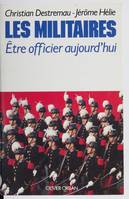 Les militaires. Etre officier aujourd'hui, être officier aujourd'hui