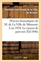 Oeuvres dramatiques de M. de La Ville de Mirmont. L'an 1928. Le moyen de parvenir