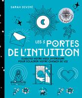 Les 5 portes de l'intuition, Ecoutez votre voix intérieure pour éclairer votre chemin de vie