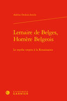 Lemaire de Belges, Homère Belgeois, Le mythe troyen à la renaissance