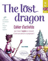 The lost dragon. Cahier d'activités, pour réviser l'anglais en s'amusant et vivre une aventure en progressant ! débutant-faux débutant