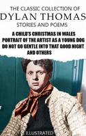 The Classic Collection of Dylan Thomas. Stories and Poems. Illustrated, A Child's Christmas in Wales, Portrait of the Artist as a Young Dog, Do not go gentle into that good night and others