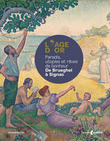 L'âge d'or : paradis, utopies et rêves de bonheur : de Brueghel à Signac