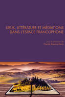 Questions de communication, série actes 36 / 2017, Lieux, littérature et médiations dans l'espace francophone