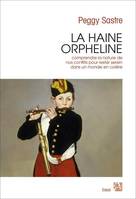 LA HAINE ORPHELINE, Comprendre la nature de nos conflits pour rester serein dans un monde en colère