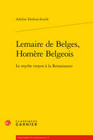 Lemaire de Belges, Homère Belgeois, Le mythe troyen à la renaissance