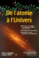 De l'atome à l'Univers - Énoncés et corrigés de problèmes donnés aux concours Compléments historiques - Ouverture sur la physique contemporaine, énoncés et corrigés de problèmes donnés aux concours, compléments historiques, ouverture vers la physique c...