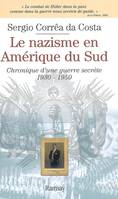 Le nazisme en Amérique du Sud / chronique d'une guerre secrète, 1930-1950, chronique d'une guerre secrète, 1930-1950