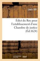 Édict du Roy pour l'establissement d'une Chambre de justice, pour la recherche et punition des abus, et malversations commises au fait de ses finances