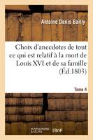 Choix d'anecdotes anciennes et modernes. Tome 4, Recueil de traits d'histoires et de tout ce qui est relatif à la mort de Louis XVI et de sa famille