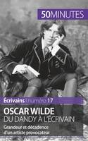 Oscar Wilde, du dandy à l'écrivain, Grandeur et décadence d'un artiste provocateur