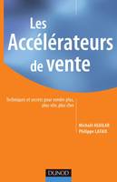 Les accélérateurs de vente - Techniques et secrets pour vendre plus, plus vite, plus cher, techniques et secrets pour vendre plus, plus vite, plus cher