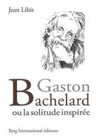 Gaston Bachelard, ou la solitude inspirée.