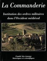 La commanderie institution des ordres militaires dans l'occident médiéval, [1er Colloque international du Larzac templier et hospitalier, octobre 2000 à Sainte-Eulalie-de-Cernon]