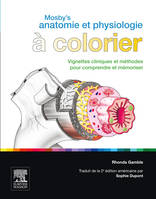 Mosby's Anatomie et Physiologie à colorier, Vignettes cliniques et méthodes pour comprendre et mémoriser