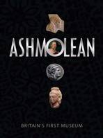 The Ashmolean Museum: Britain's First Museum /anglais