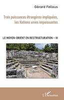 Trois puissances étrangères impliquées, les Nations unies impuissantes, Le Moyen-Orient en restructuration - Tome III