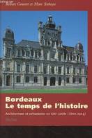 Bordeaux, le temps de l'histoire. Architecture et, le temps de l'histoire