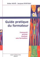 Guide pratique du formateur / concevoir, animer et évaluer une formation, concevoir, animer, évaluer une formation