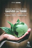 Manuel pratique pour sauver la terre, enjeux, défis, espérances