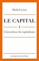 1, Le Capital. I- L'invention du capitalisme