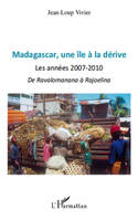 Madagascar une île à la dérive, Les années 2007-2010 - De Ravalomanana à Rajoelina