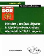 Histoire d'un Etat disparu : la République Démocratique Allemande de 1945 à nos jours, la République démocratique allemande de 1945 à nos jours