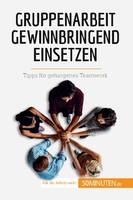 Gruppenarbeit gewinnbringend einsetzen, Tipps für gelungenes Teamwork