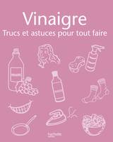 Vinaigre - Trucs et astuces pour tout faire