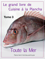 Le grand livre de Cuisine à la Plancha : Tome 3., Toute la Mer à la plancha